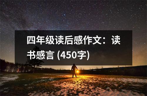 四年級(jí)讀后感作文：讀書感言 (450字)