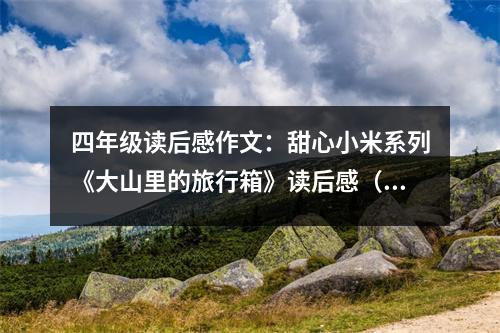 四年級(jí)讀后感作文：甜心小米系列《大山里的旅行箱》讀后感（2） (450字)