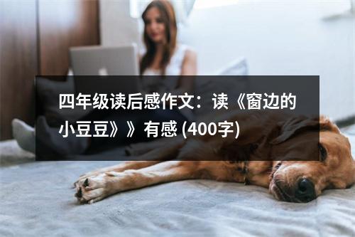 四年級(jí)讀后感作文：讀《窗邊的小豆豆》》有感 (400字)