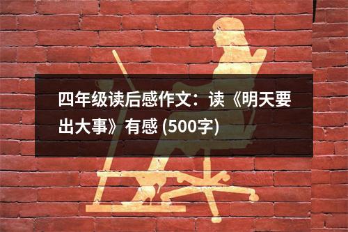 四年級讀后感作文：讀《明天要出大事》有感 (500字)