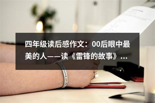 四年級(jí)讀后感作文：00后眼中最美的人——讀《雷鋒的故事》有感 (550字)