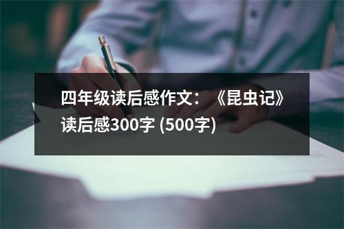 四年級(jí)讀后感作文：《昆蟲記》讀后感300字 (500字)