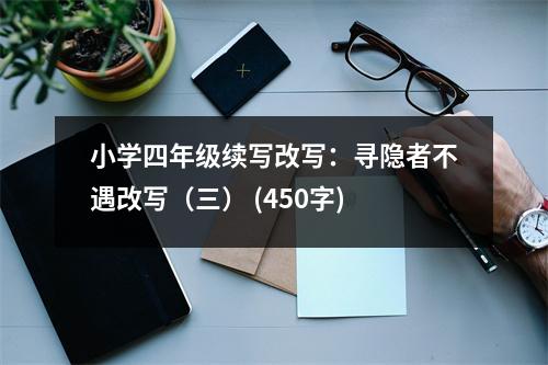 小學(xué)四年級(jí)續(xù)寫改寫：尋隱者不遇改寫（三） (450字)
