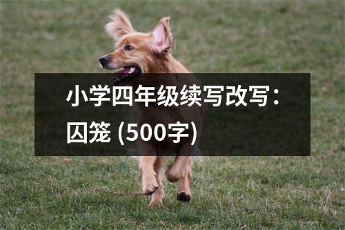 小學四年級續(xù)寫改寫：囚籠 (500字)
