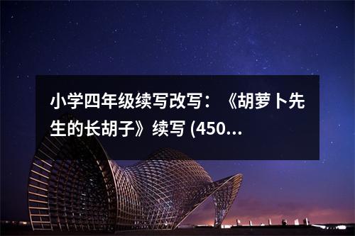 小學四年級續(xù)寫改寫：《胡蘿卜先生的長胡子》續(xù)寫 (450字)