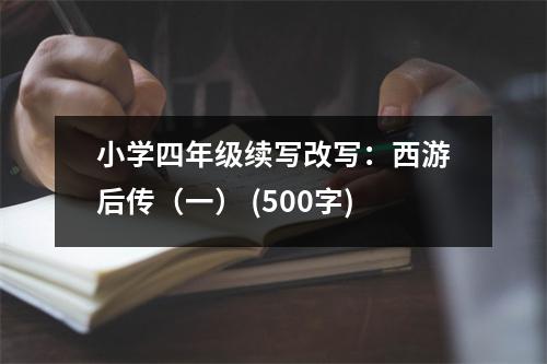 小學(xué)四年級續(xù)寫改寫：西游后傳（一） (500字)