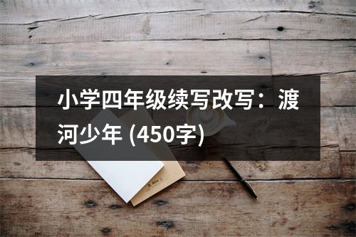 小學(xué)四年級(jí)續(xù)寫改寫：渡河少年 (450字)