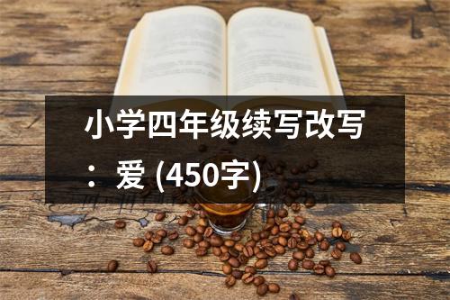 小學(xué)四年級(jí)續(xù)寫(xiě)改寫(xiě)：愛(ài) (450字)