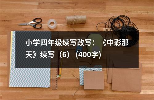 小學(xué)四年級續(xù)寫改寫：《中彩那天》續(xù)寫（6） (400字)