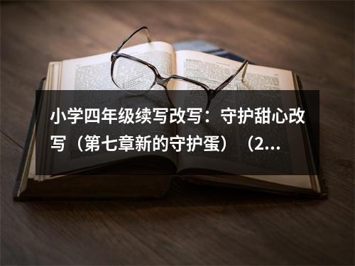小學(xué)四年級續(xù)寫改寫：守護(hù)甜心改寫（第七章新的守護(hù)蛋）（2） (500字)