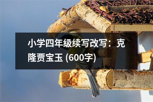 小學(xué)四年級(jí)續(xù)寫改寫：克隆賈寶玉 (600字)
