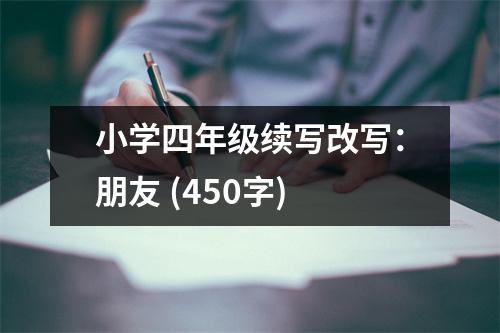 小學(xué)四年級(jí)續(xù)寫改寫：朋友 (450字)