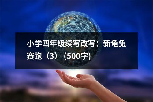小學(xué)四年級(jí)續(xù)寫改寫：新龜兔賽跑（3） (500字)