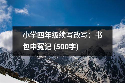 小學(xué)四年級(jí)續(xù)寫改寫：書包申冤記 (500字)