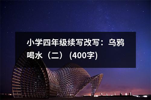 小學(xué)四年級(jí)續(xù)寫改寫：烏鴉喝水（二） (400字)