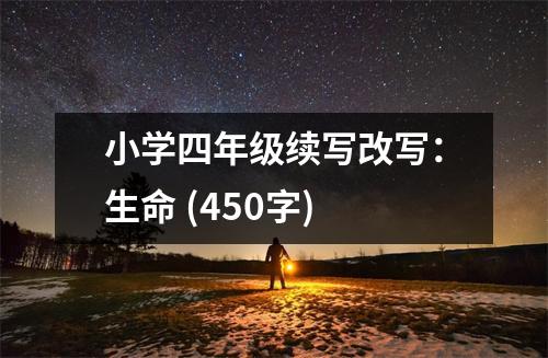 小學(xué)四年級續(xù)寫改寫：生命 (450字)