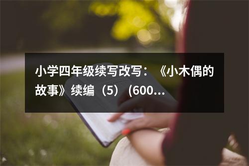 小學(xué)四年級續(xù)寫改寫：《小木偶的故事》續(xù)編（5） (600字)