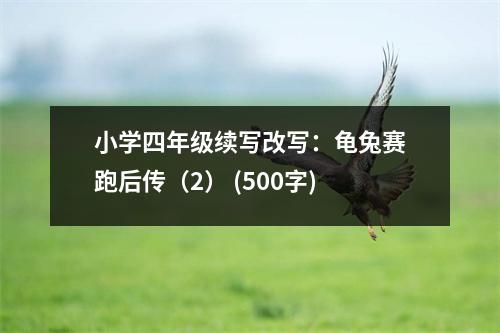 小學(xué)四年級續(xù)寫改寫：龜兔賽跑后傳（2） (500字)