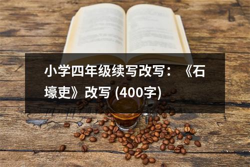 小學(xué)四年級續(xù)寫改寫：《石壕吏》改寫 (400字)