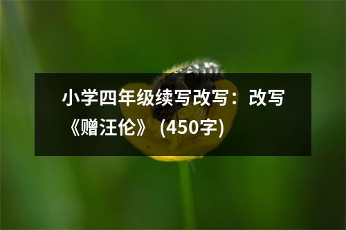 小學(xué)四年級續(xù)寫改寫：改寫《贈(zèng)汪倫》 (450字)