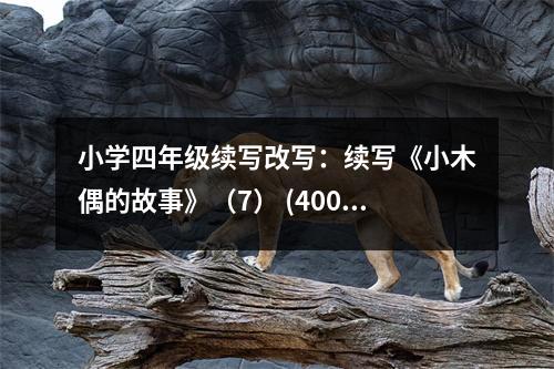 小學(xué)四年級續(xù)寫改寫：續(xù)寫《小木偶的故事》（7） (400字)