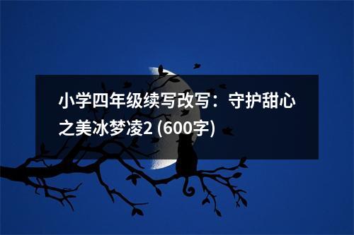 小學(xué)四年級(jí)續(xù)寫改寫：守護(hù)甜心之美冰夢(mèng)凌2 (600字)