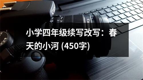 小學四年級續(xù)寫改寫：春天的小河 (450字)