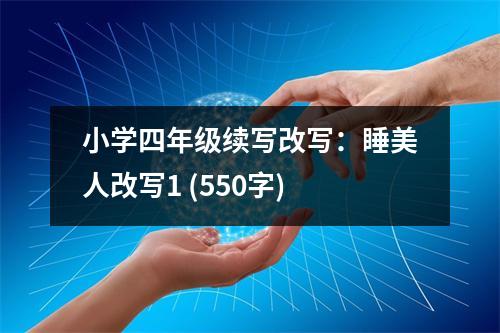 小學(xué)四年級續(xù)寫改寫：睡美人改寫1 (550字)