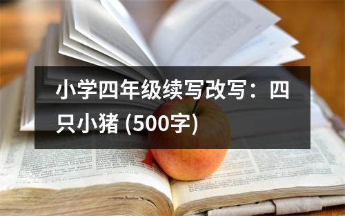 小學(xué)四年級續(xù)寫改寫：四只小豬 (500字)