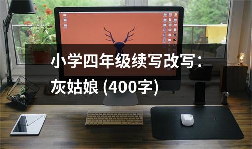小學(xué)四年級(jí)續(xù)寫改寫：灰姑娘 (400字)