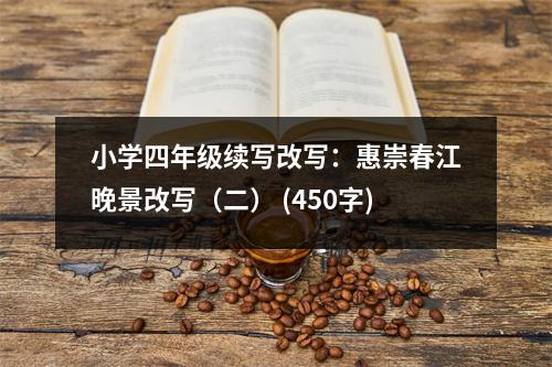 小學(xué)四年級(jí)續(xù)寫改寫：惠崇春江晚景改寫（二） (450字)