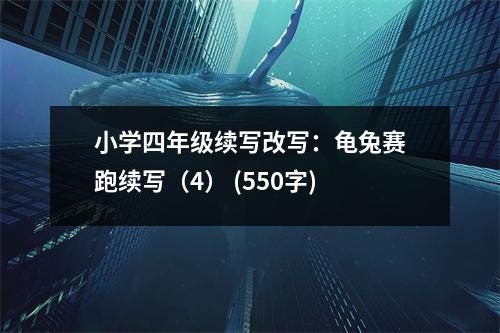 小學四年級續(xù)寫改寫：龜兔賽跑續(xù)寫（4） (550字)
