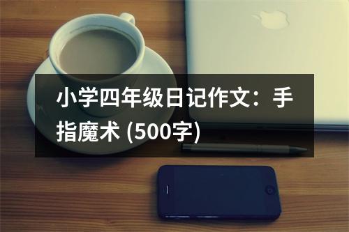 小學(xué)四年級(jí)日記作文：手指魔術(shù) (500字)