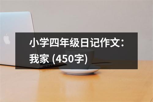 小學(xué)四年級(jí)日記作文：我家 (450字)