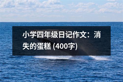小學(xué)四年級(jí)日記作文：消失的蛋糕 (400字)