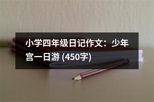 小學(xué)四年級(jí)日記作文：少年宮一日游 (450字)