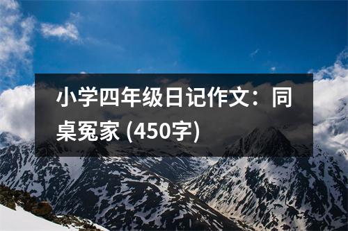 小學(xué)四年級(jí)日記作文：同桌冤家 (450字)