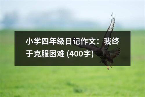 小學(xué)四年級(jí)日記作文：我終于克服困難 (400字)