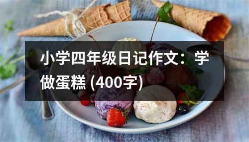 小學(xué)四年級日記作文：學(xué)做蛋糕 (400字)