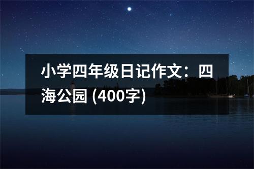 小學(xué)四年級(jí)日記作文：四海公園 (400字)