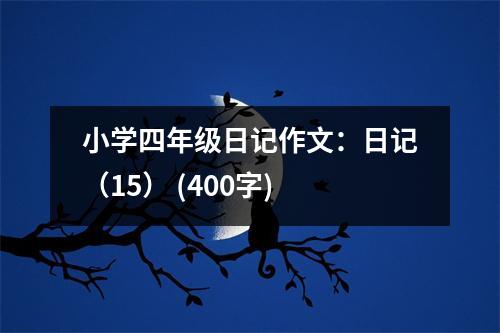 小學(xué)四年級日記作文：日記（15） (400字)