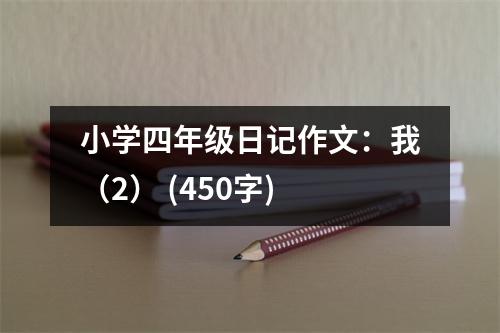 小學(xué)四年級(jí)日記作文：我（2） (450字)