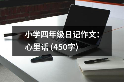 小學四年級日記作文：心里話 (450字)