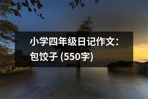 小學(xué)四年級日記作文：包餃子 (550字)