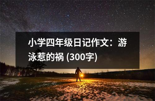 小學(xué)四年級(jí)日記作文：游泳惹的禍 (300字)