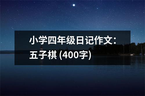 小學(xué)四年級(jí)日記作文：五子棋 (400字)