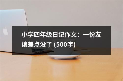 小學(xué)四年級日記作文：一份友誼差點沒了 (500字)