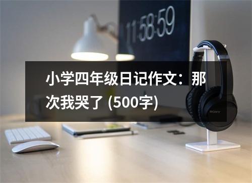 小學(xué)四年級日記作文：那次我哭了 (500字)
