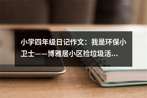 小學(xué)四年級日記作文：我是環(huán)保小衛(wèi)士——博雅居小區(qū)撿垃圾活動 (400字)