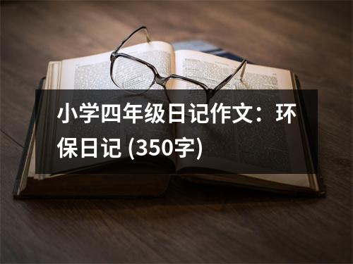 小學四年級日記作文：環(huán)保日記 (350字)